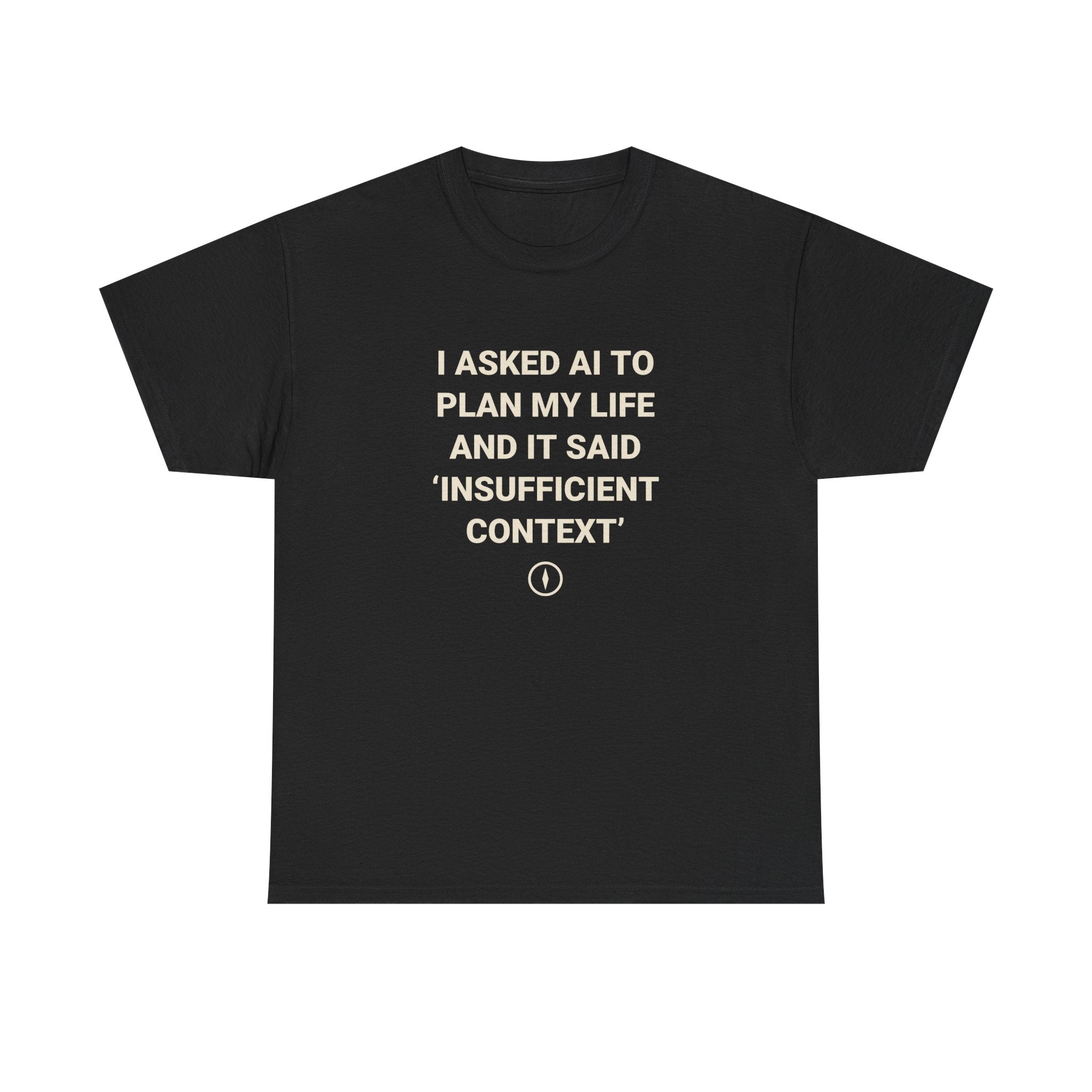 Funny AI T-Shirt | I Asked AI To Plan My Life And It Said Insufficient Context | Tech Humor Gift
